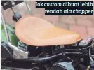  ??  ?? Jok custom dibuat lebih rendah ala chopper