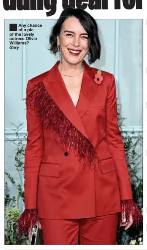 ?? Gary ?? ■
Any chance of a pic of the lovely actress Olivia Williams?