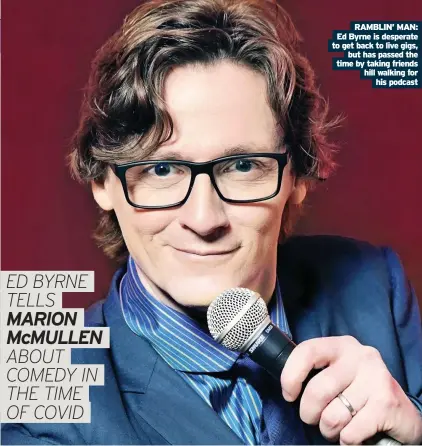  ??  ?? RAMBLIN’ MAN: Ed Byrne is desperate to get back to live gigs,
but has passed the time by taking friends hill walking for
his podcast