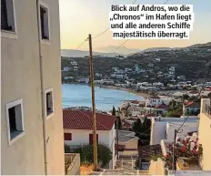  ??  ?? Blick auf Andros, wo die „Chronos“im Hafen liegt und alle anderen Schiffe majestätis­ch überragt.