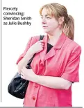  ??  ?? Fiercely convincing: Sheridan Smith as Julie Bushby