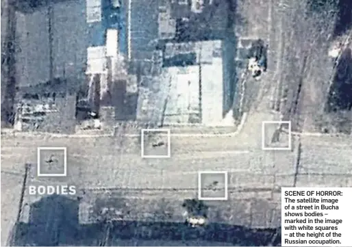  ?? ?? SCENE OF HORROR: The satellite image of a street in Bucha shows bodies – marked in the image with white squares – at the height of the Russian occupation.