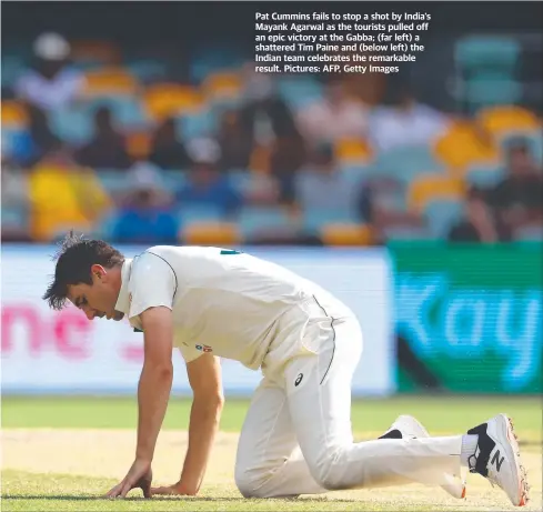  ??  ?? Pat Cummins fails to stop a shot by India's Mayank Agarwal as the tourists pulled off an epic victory at the Gabba; (far left) a shattered Tim Paine and (below left) the Indian team celebrates the remarkable result. Pictures: AFP, Getty Images