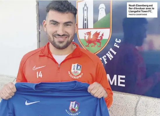  ?? PHOTO COURTOISIE ?? Noah Eisenberg est fier d’évoluer avec le Llangefni Town FC.