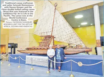  ?? Picture: FACEBOOK/SAINSBURY RESEARCH UNIT FOR THE ARTS OF AFRICA, OCEANIA AND AMERICAS ?? Traditiona­l canoe craftsman and sailor Setareki Domonisere with Steven Hooper and the Fijian double hulled sailing canoe (drua) that was featured in the exhibition Fiji: Art & Life in the Pacific. The canoe was at the World Conference Centre in Bonn.