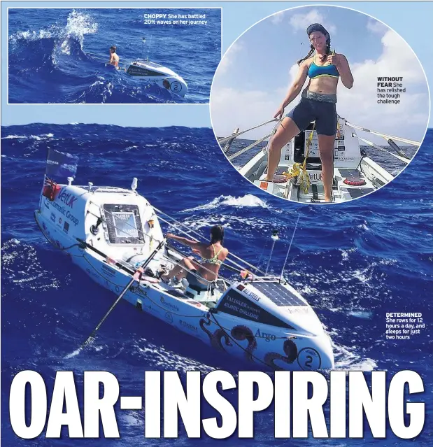  ??  ?? CHOPPY She has battled 20ft waves on her journey
WITHOUT FEAR She has relished the tough challenge
DETERMINED She rows for 12 hours a day, and sleeps for just two hours