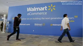  ??  ?? Walmart continues to grow
its e-commerce business.