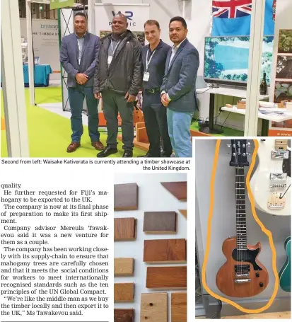  ?? ?? Second from left: Waisake Kativerata is currently attending a timber showcase at the United Kingdom.
Fiji mahogany samples. Right is the guitar made from Fiji mahogany displayed in the United Kingdom.