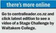  ??  ?? Go to centrallea­der.co.nz and click latest edition to see a video of a Stage Challenge by Waitakere College.
