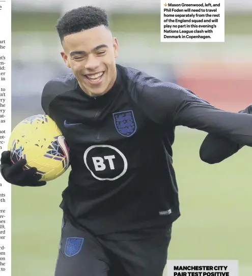  ??  ?? 1 Mason Greenwood, left, and Phil Foden will need to travel home separately from the rest of the England squad and will play no part in this evening’s Nations League clash with Denmark in Copenhagen.