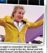  ?? ?? A night to remember: Drone lights depict a corgi in the sky. Above and left: Rod Stewart and Diana Ross at the party