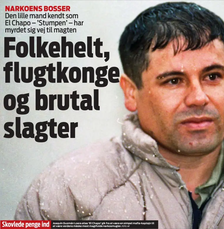  ?? FOTO: AP ?? Skovlede penge ind Joaquín Guzmán Loera alias ’El Chapo’ gik fra at vaere en simpel mafia-kaptajn til at vaere verdens måske mest magtfulde narkosmugl­er.