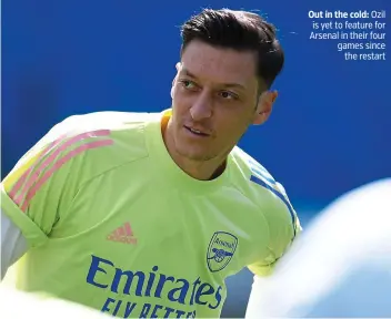  ?? PICTURE: GETTY ?? Out in the cold: Ozil is yet to feature for Arsenal in their four games since the restart