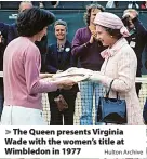  ?? Hulton Archive ?? The Queen presents Virginia Wade with the women’s title at Wimbledon in 1977