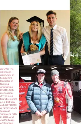  ??  ?? ABOVE: The siblings in April 2017 at Kimberly’s Bachelor of Nursing graduation. RIGHT: Josh met racing driver Greg Murphy in 2014 on a CCF day out. OPPOSITE: A family photo taken at Tarawera Falls in 2016, and Josh’s Beads of Courage.