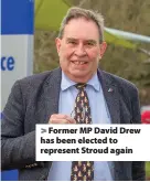  ??  ?? Former MP David Drew has been elected to represent Stroud again