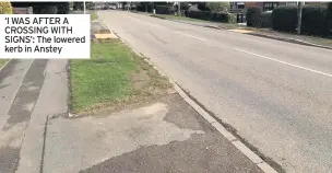  ??  ?? ‘I WAS AFTER A CROSSING WITH SIGNS’: The lowered kerb in Anstey