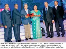  ??  ?? From left : Chandrasir­i Jayalath, Executive Director - IT, BOI, Channa De Silva, GM and CEO Lankaclear, Mangala Yapa, Chairman BOI, Champika Malalgoda, Director General ,BOI , Anil Amarasuriy­a, Chairman Lankaclear, Dinuka Perera, DGM IT & Operations Lankaclear
