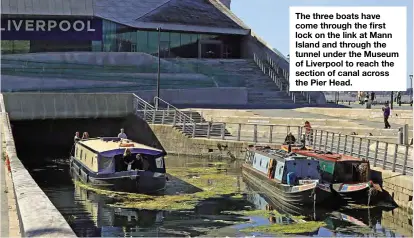  ??  ?? The three boats have come through the first lock on the link at Mann Island and through the tunnel under the Museum of Liverpool to reach the section of canal across the Pier Head.