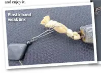  ??  ?? Elastic band weak link