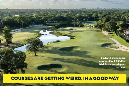  ?? ?? Odd and challengin­g courses like PGA’S The Match are popping up all over.