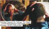  ??  ?? Viola Davis in ‘How To Get Away With Murder’.