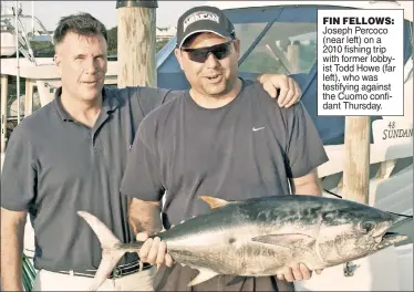  ??  ?? FIN FELLOWS: Joseph Percoco (near left) on a 2010 fishing trip with former lobbyist Todd Howe (far left), who was testifying against the Cuomo confidant Thursday.