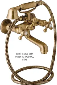  ??  ?? Tivoli Roma bath mixer R3 999.90, CTM