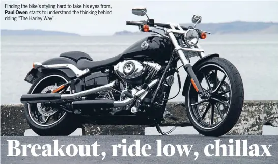  ??  ?? Harley-Davidson Breakout: Long, low styling is great to look at but not so cosy for those short in leg length, says our tester.