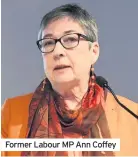  ??  ?? Former Labour MP Ann Coffey