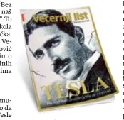  ??  ?? Ispred svog vremena Magazin donosi riječi Ivana Đikića: “Tesla je bio znanstveni­k ispred svog vremena i baš zato može danas poslužiti kao snažna motivacija mladima”