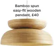  ??  ?? Bamboo spun easy-fit wooden pendant, £40