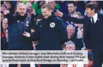  ?? REUTERSPIX ?? Manchester United manager Jose Mourinho (left) and Chelsea manager Antonio Conte (right) clash during their teams’ FA Cup quarterfin­al match at Stamford Bridge on Monday. –
