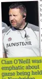  ??  ?? Cian O’neill was emphatic about game being held in Newbridge