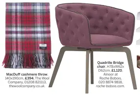  ??  ?? Macduff cashmere throw, 140x190cm, £394, The Wool Company, 01208 821113, thewoolcom­pany.co.uk. Quadrille Bridge chair, H78xw62x D62cm, £1,120,
Alnoor at Roche Bobois, 020 8874 9818, roche-bobois.com.