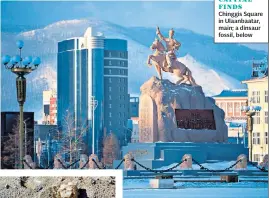  ??  ?? CAPITAL FINDS
Chinggis Square in Ulaanbaata­r, main; a dinsaur fossil, below