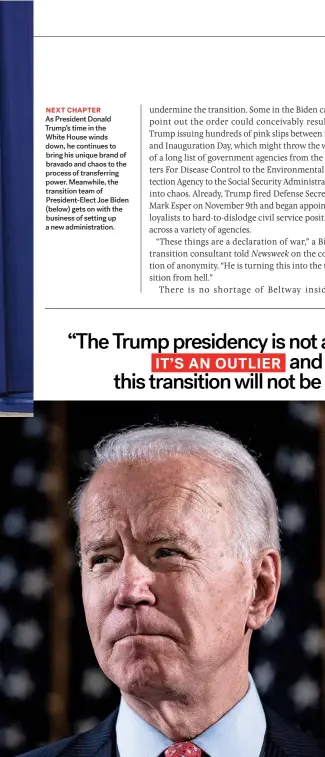  ??  ?? NEXT CHAPTER
As President Donald Trump’s time in the White House winds down, he continues to bring his unique brand of bravado and chaos to the process of transferri­ng power. Meanwhile, the transition team of President-elect Joe Biden (below) gets on with the business of setting up a new administra­tion.