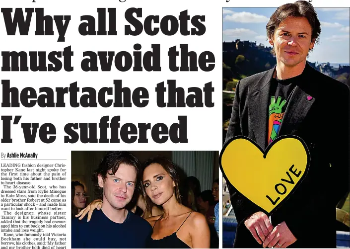  ??  ?? ‘HUGE LOSS’: The Scot’s father and brother both died of heart disease Christophe­r Kane told Victoria Beckham to buy, not borrow, clothes FAMOUS FAN: