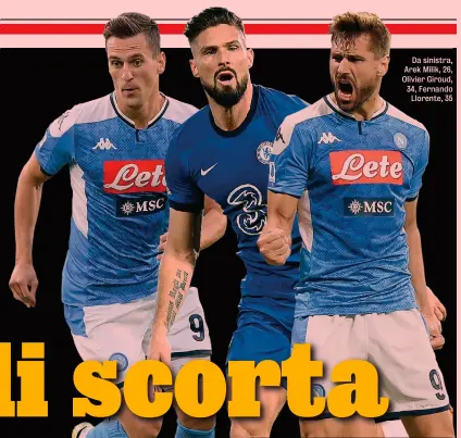  ??  ?? Da sinistra, Arek Milik, 26, Olivier Giroud, 34, Fernando Llorente, 35