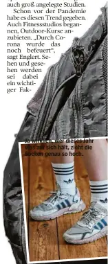  ?? ?? Ja wirklich, wer dieses Jahr was auf sich hält, zieht die Socken genau so hoch.