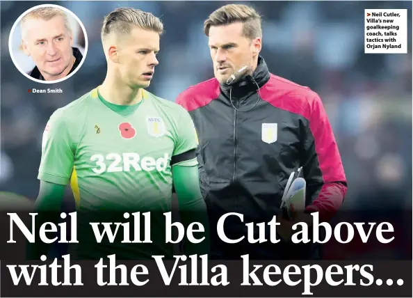  ??  ?? &gt; Dean Smith By GREGG EVANS &gt;Neil Cutler, Villa’s new goalkeepin­g coach, talks tactics with Orjan Nyland