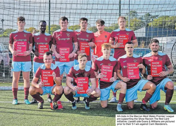  ?? ?? All clubs in the Macron West Wales Premier League are supporting the Show Racism The Red Card initiative. Llanelli side Evans & Williams are pictured prior to their 5-1 win against Cwm Wanderers.