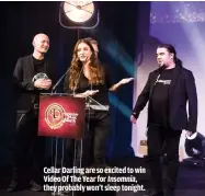  ??  ?? CELLAR DARLING ARE SO EXCITED TO WIN VIDEO OF THE YEAR FOR INSOMNIA, THEY PROBABLY WON’T SLEEP TONIGHT.