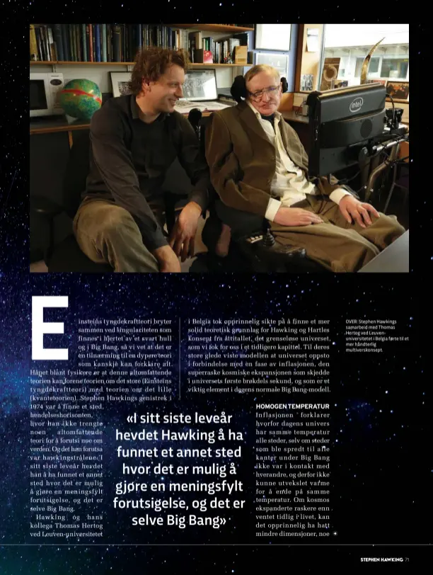  ??  ?? OVER: Stephen Hawkings samarbeid med Thomas Hertog ved Leuvenuniv­ersitetet i Belgia førte til et mer håndterlig multiversk­onsept.
