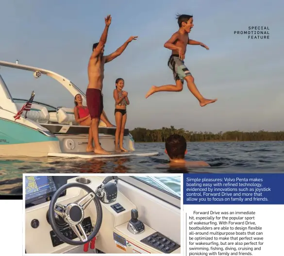  ??  ?? SPECIAL PROMOTIONA­L FEATURE Simple pleasures: Volvo Penta makes boating easy with refined technology, evidenced by innovation­s such as joystick control, Forward Drive and more that allow you to focus on family and friends.