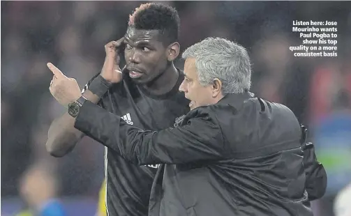  ??  ?? Listen here: Jose Mourinho wants Paul Pogba to show his top quality on a more
consistent basis