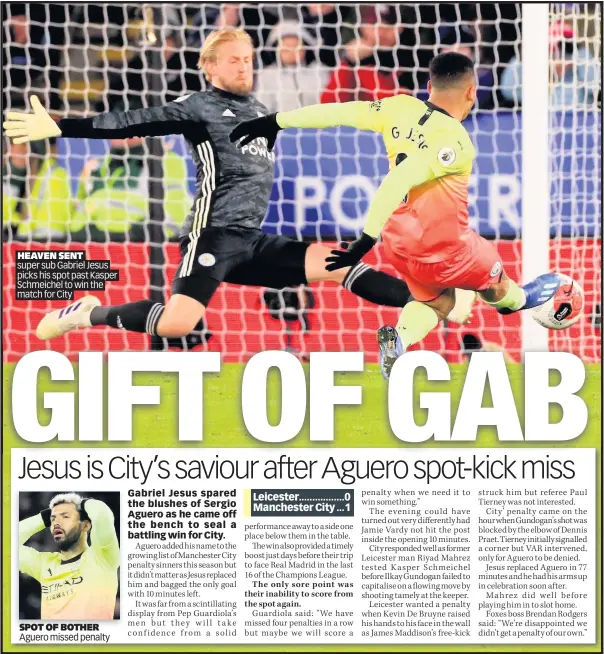  ??  ?? HEAVEN SENT super sub Gabriel Jesus picks his spot past Kasper Schmeichel to win the match for City
SPOT OF BOTHER Aguero missed penalty