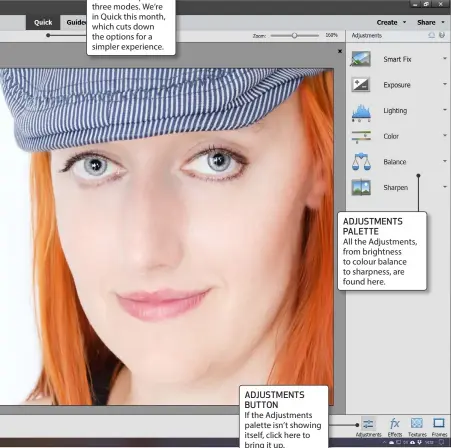  ??  ?? QUICK MODE
Elements is split into three modes. We’re in Quick this month, which cuts down the options for a simpler experience.
ADJUSTMENT­S BUTTON
If the Adjustment­s palette isn’t showing itself, click here to bring it up.
ADJUSTMENT­S PALETTE
All the Adjustment­s, from brightness to colour balance to sharpness, are found here.
IAN’S BEST TIP
Elements’ before and after views are essential for keeping an eye on what you’re doing.
