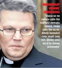  ??  ?? NADBISKUP
HRANIĆ IZNENADIO
‘Djeca se ne rađaju zato što roditelji nemaju
novca, nego zato što su roditelji komotni i žele imati svoj mir. Ovdje smo da si to danas
priznamo’