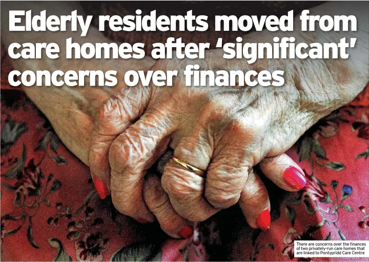  ?? ?? There are concerns over the finances of two privately-run care homes that are linked to Pontypridd Care Centre